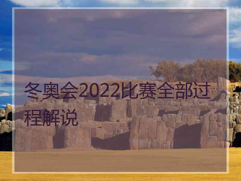 冬奥会2022比赛全部过程解说