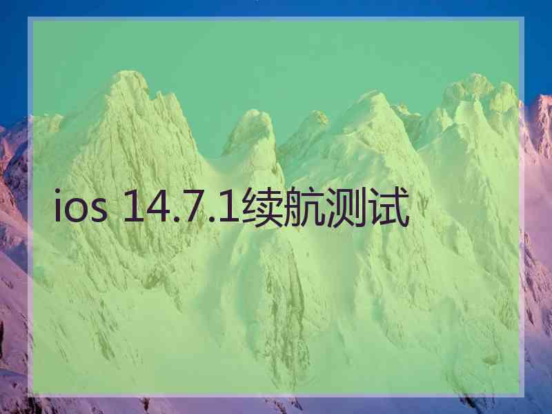 ios 14.7.1续航测试