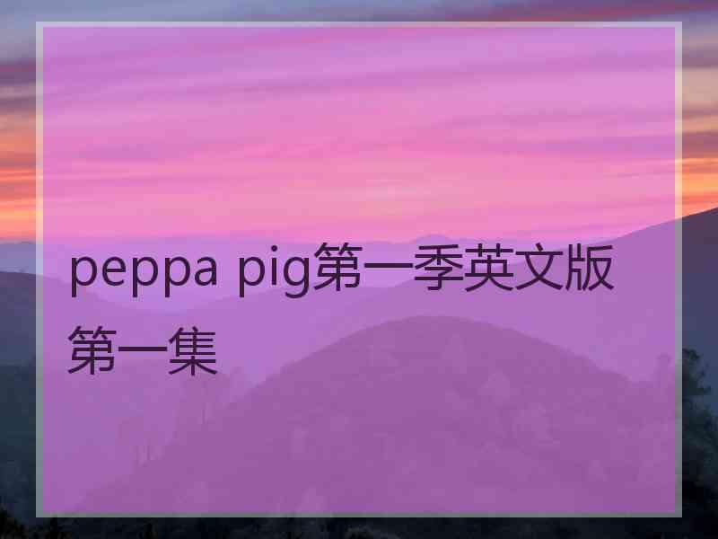 peppa pig第一季英文版第一集