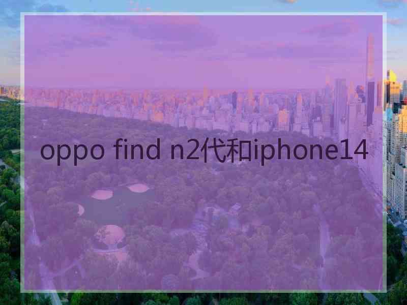 oppo find n2代和iphone14