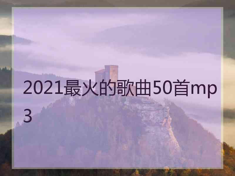 2021最火的歌曲50首mp3