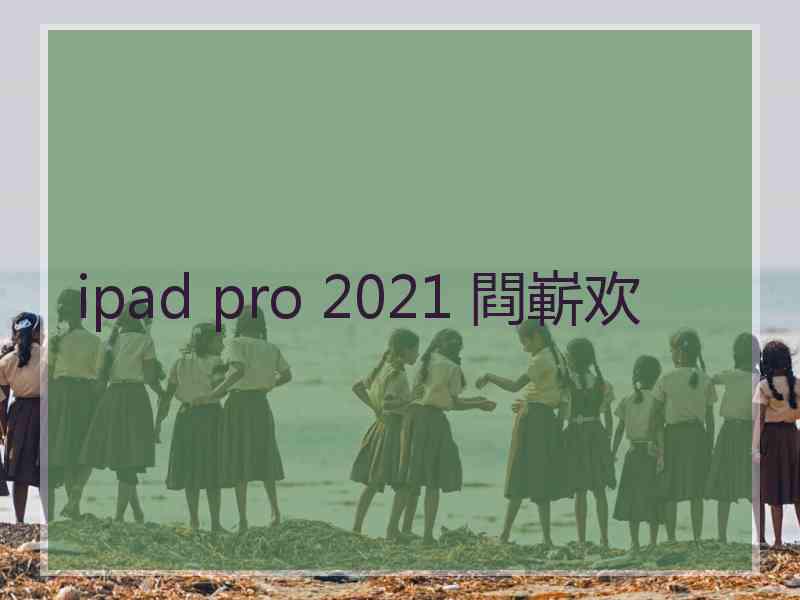 ipad pro 2021 閰嶄欢