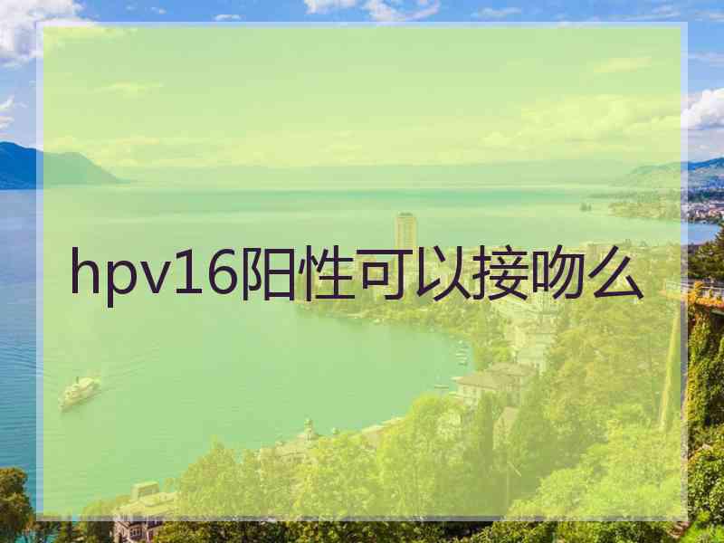 hpv16阳性可以接吻么