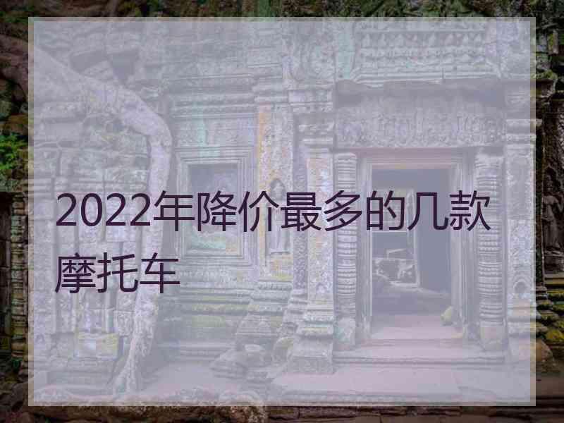 2022年降价最多的几款摩托车