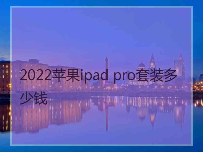 2022苹果ipad pro套装多少钱