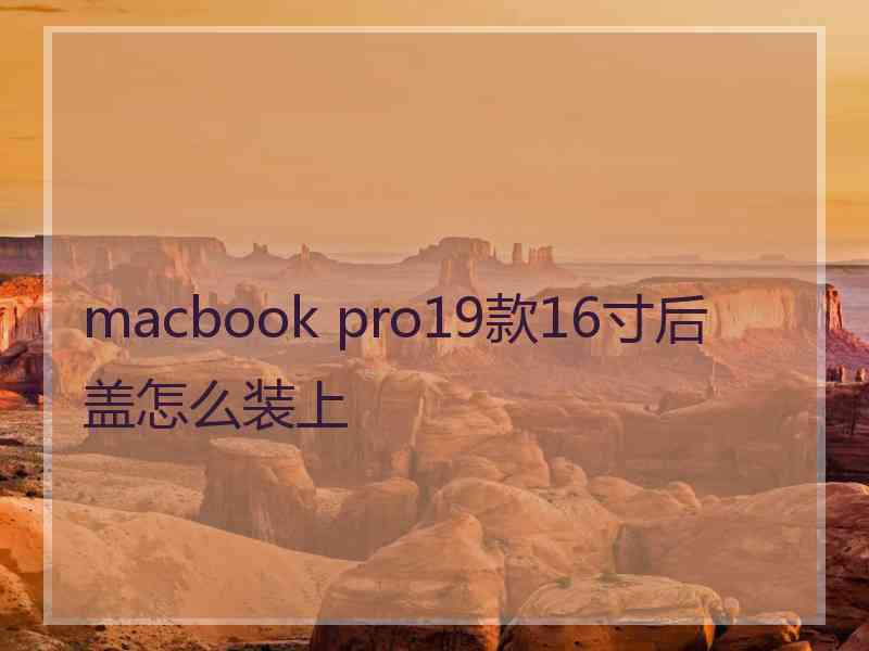 macbook pro19款16寸后盖怎么装上