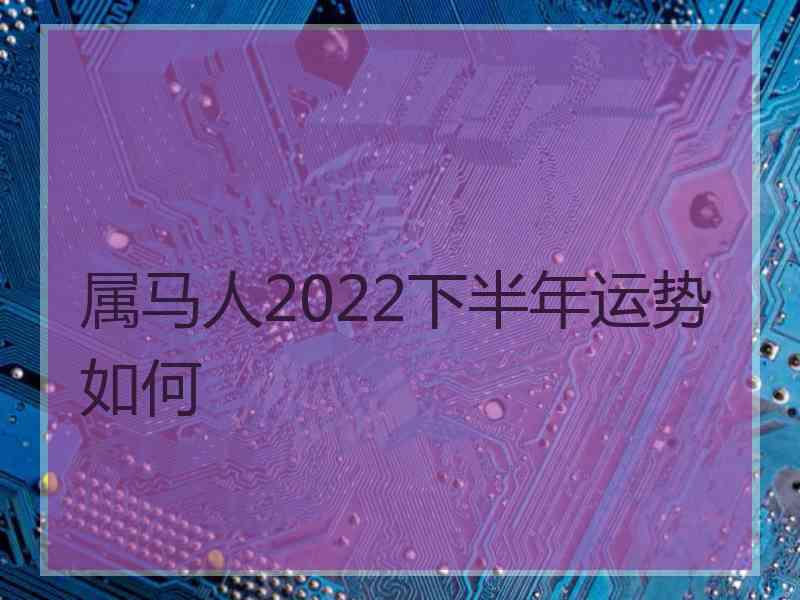 属马人2022下半年运势如何