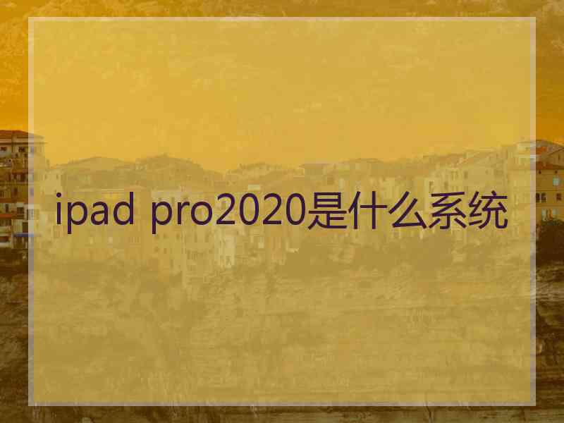 ipad pro2020是什么系统