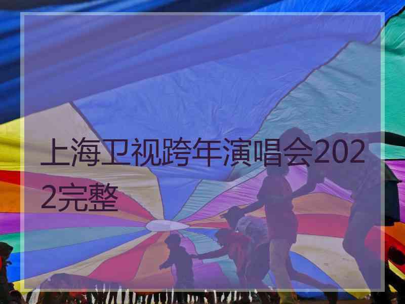 上海卫视跨年演唱会2022完整