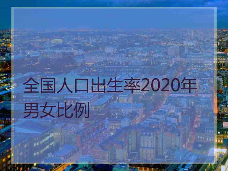 全国人口出生率2020年男女比例