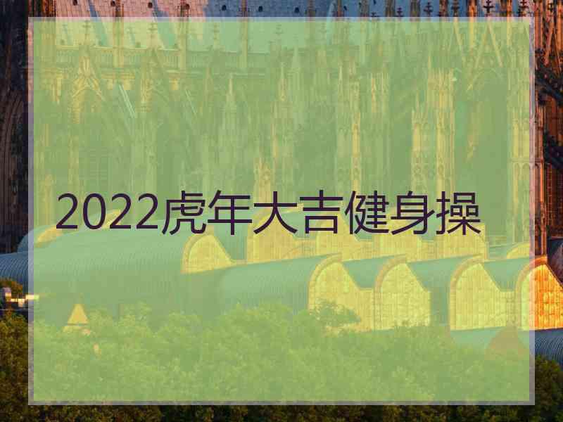 2022虎年大吉健身操