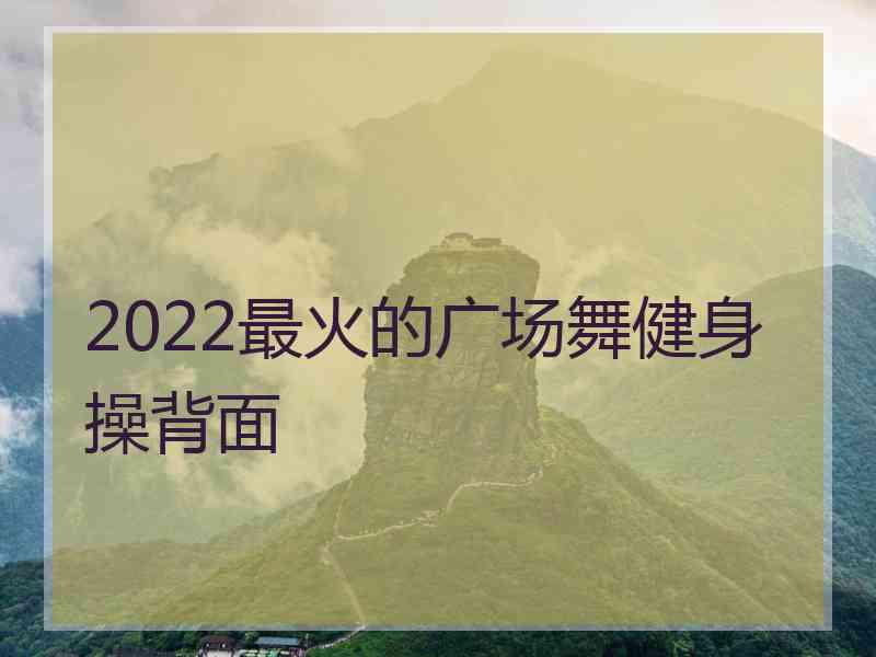 2022最火的广场舞健身操背面