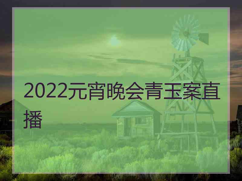 2022元宵晚会青玉案直播