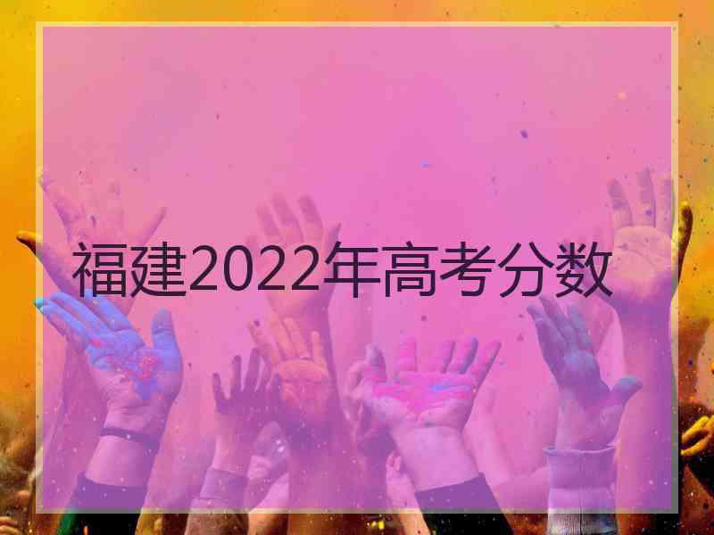 福建2022年高考分数