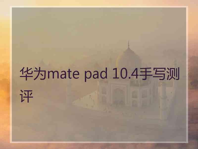 华为mate pad 10.4手写测评