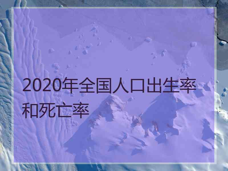 2020年全国人口出生率和死亡率