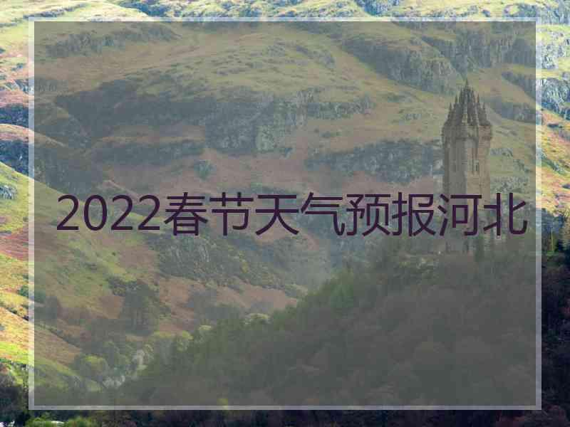 2022春节天气预报河北