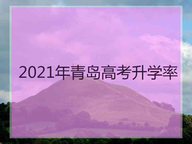 2021年青岛高考升学率