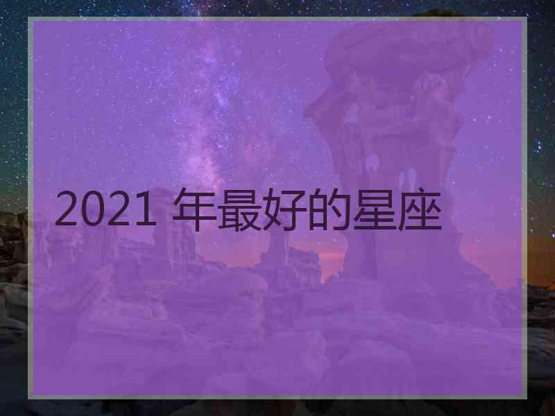 2021 年最好的星座