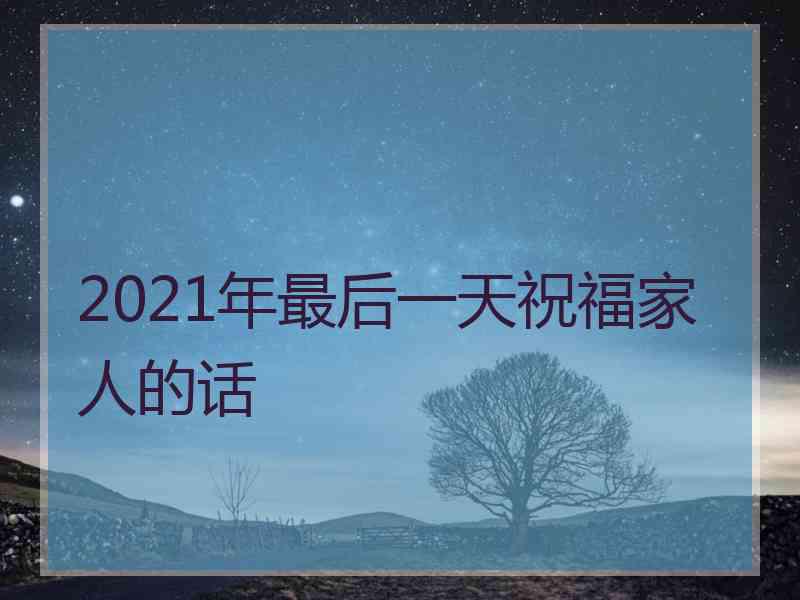 2021年最后一天祝福家人的话