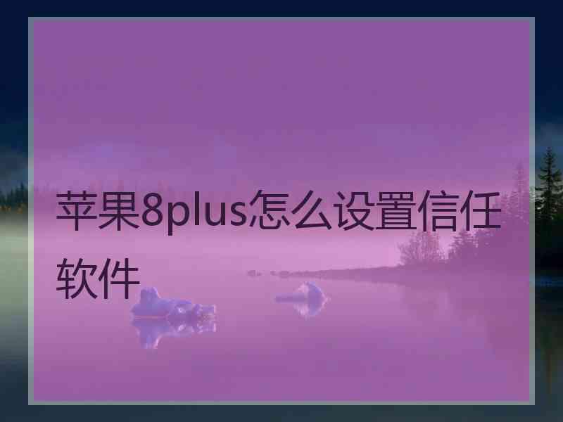 苹果8plus怎么设置信任软件