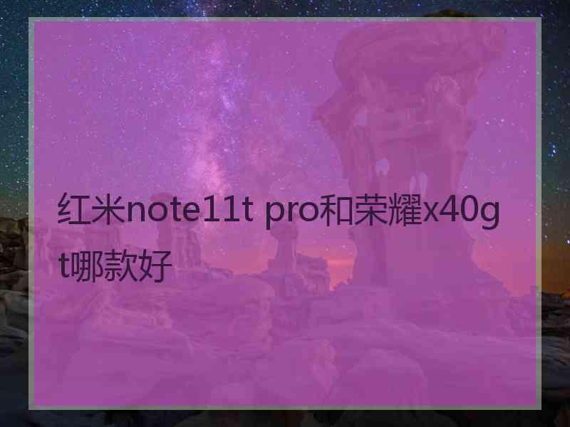 红米note11t pro和荣耀x40gt哪款好