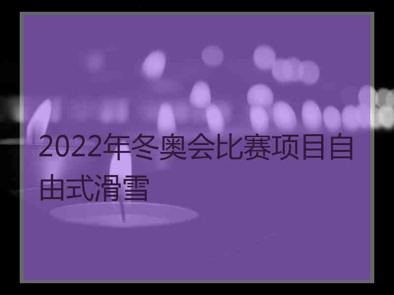 2022年冬奥会比赛项目自由式滑雪