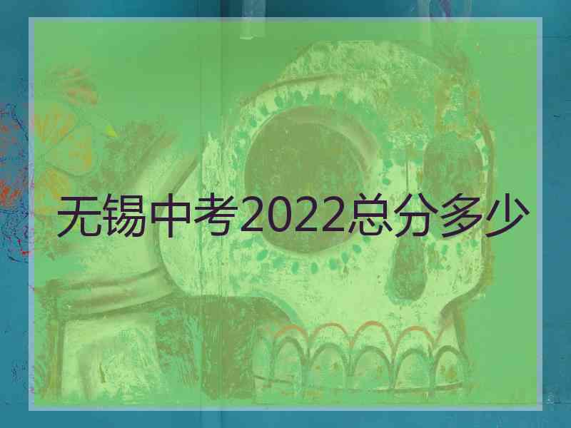 无锡中考2022总分多少