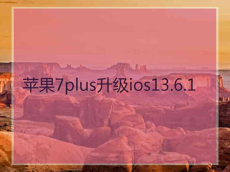 苹果7plus升级ios13.6.1