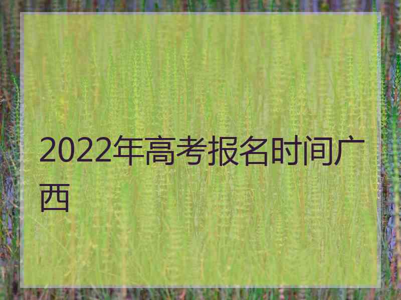 2022年高考报名时间广西