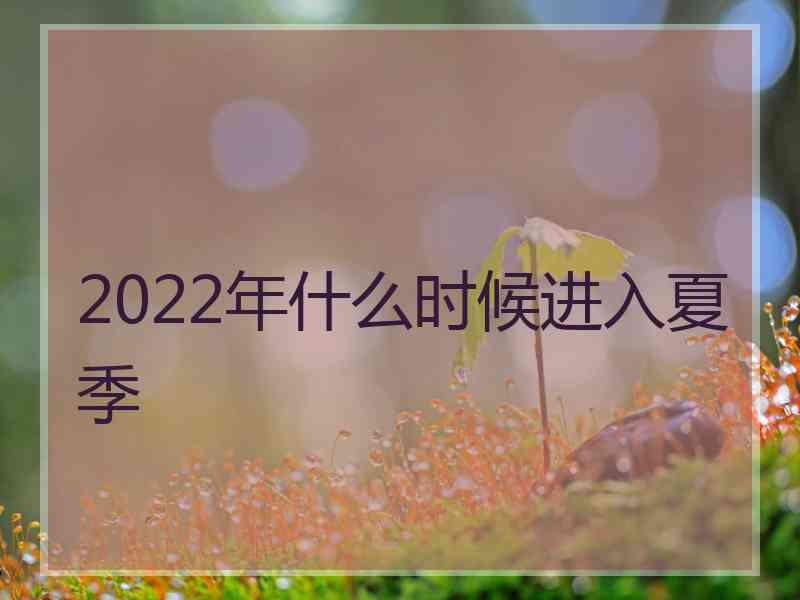 2022年什么时候进入夏季