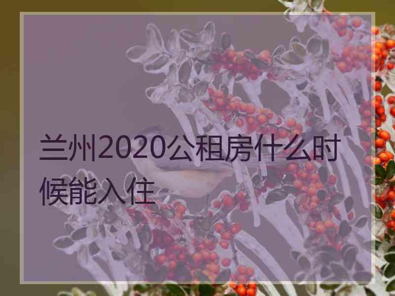 兰州2020公租房什么时候能入住