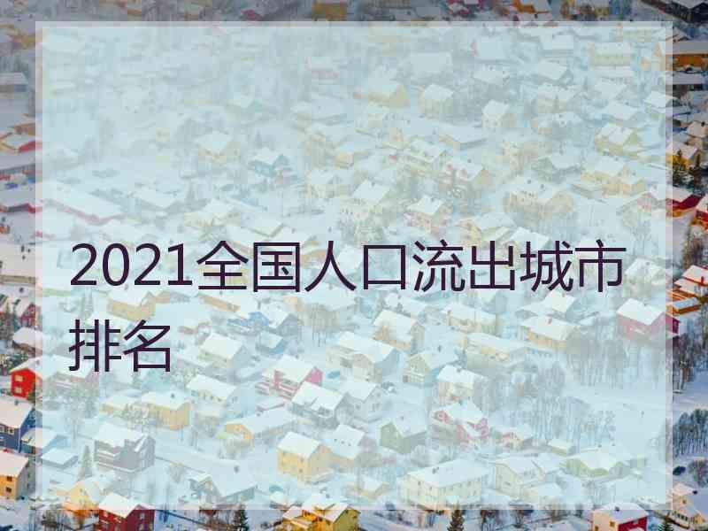 2021全国人口流出城市排名