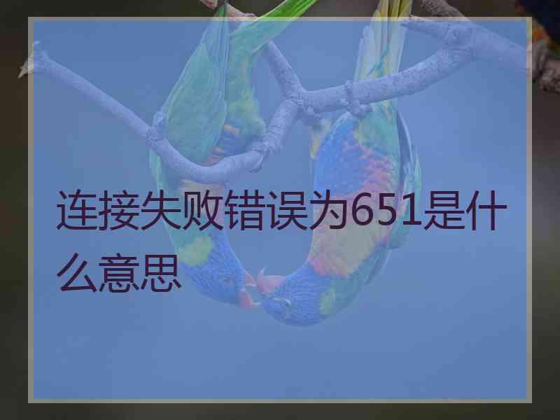 连接失败错误为651是什么意思