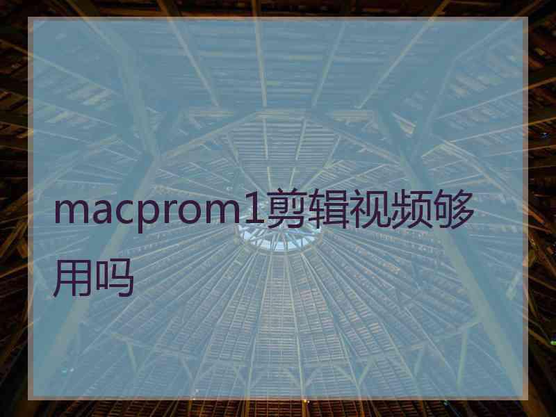 macprom1剪辑视频够用吗