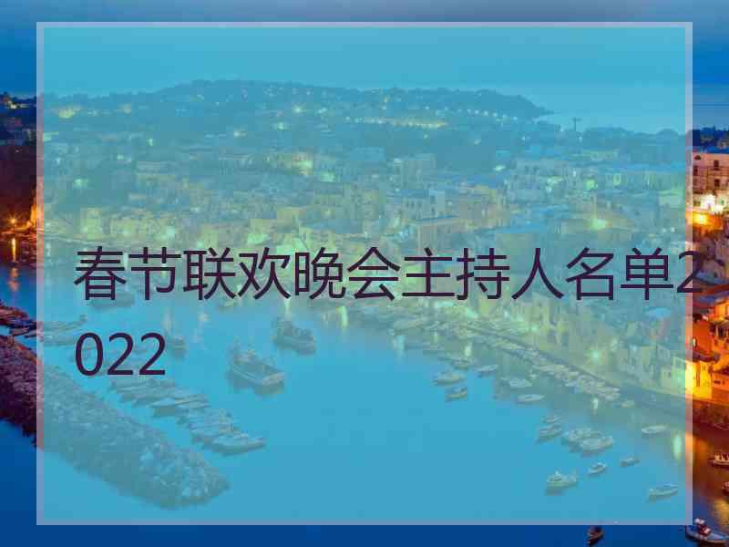 春节联欢晚会主持人名单2022