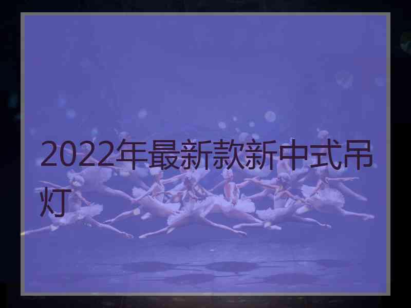 2022年最新款新中式吊灯