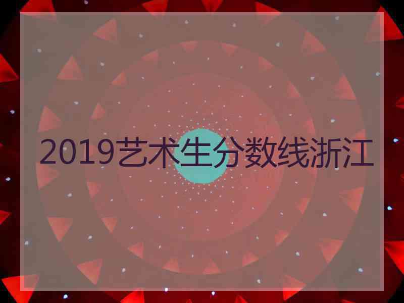 2019艺术生分数线浙江