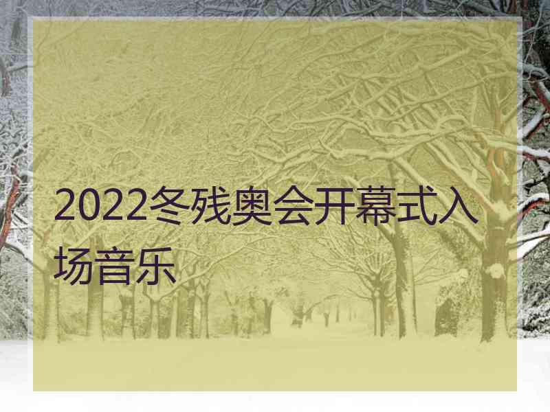 2022冬残奥会开幕式入场音乐