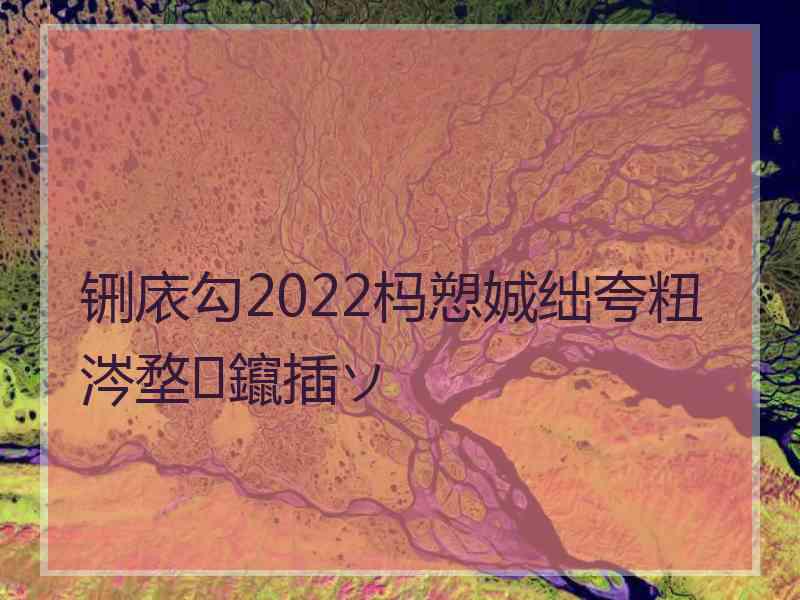 铏庡勾2022杩愬娍绌夸粈涔堥鑹插ソ