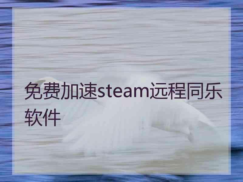 免费加速steam远程同乐软件