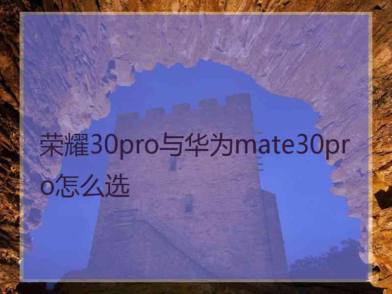 荣耀30pro与华为mate30pro怎么选