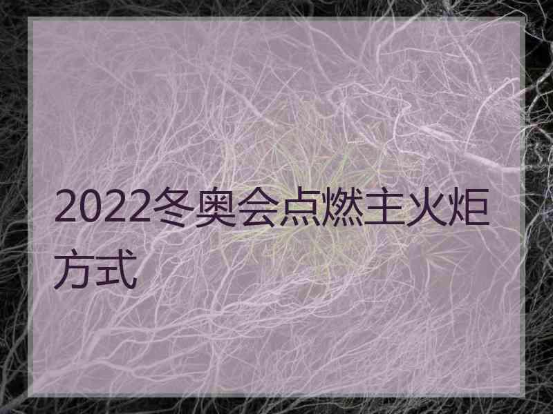 2022冬奥会点燃主火炬方式