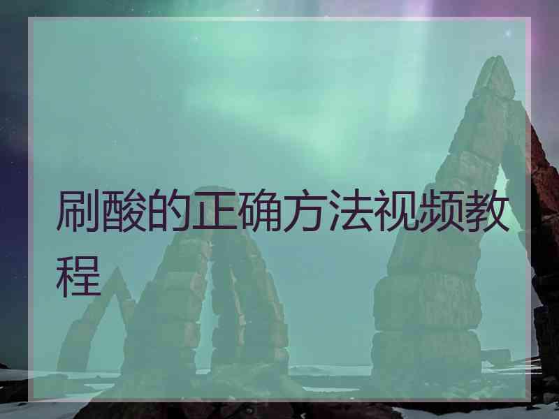 刷酸的正确方法视频教程