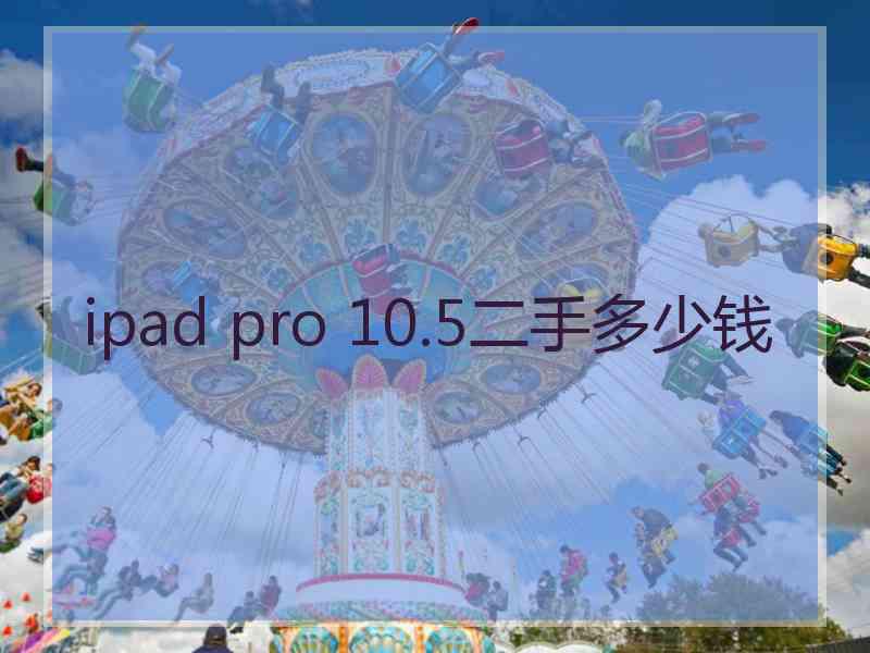 ipad pro 10.5二手多少钱