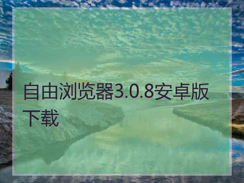 自由浏览器3.0.8安卓版下载