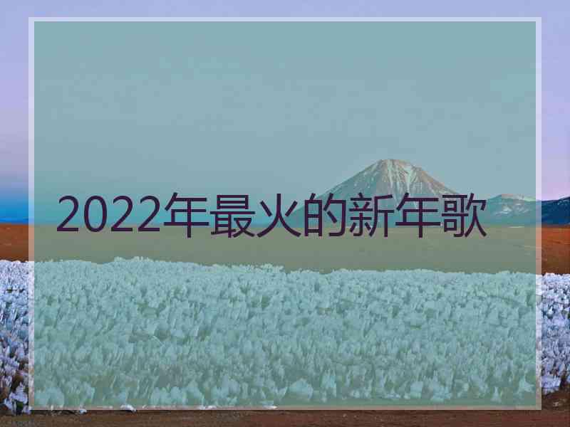 2022年最火的新年歌