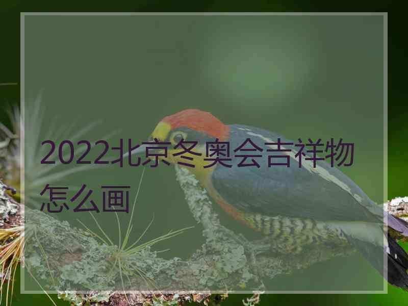 2022北京冬奥会吉祥物怎么画