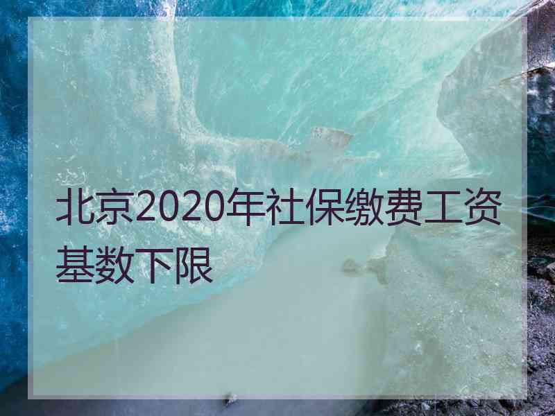 北京2020年社保缴费工资基数下限