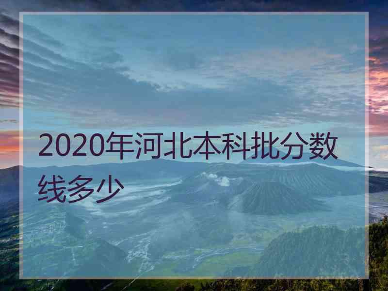 2020年河北本科批分数线多少